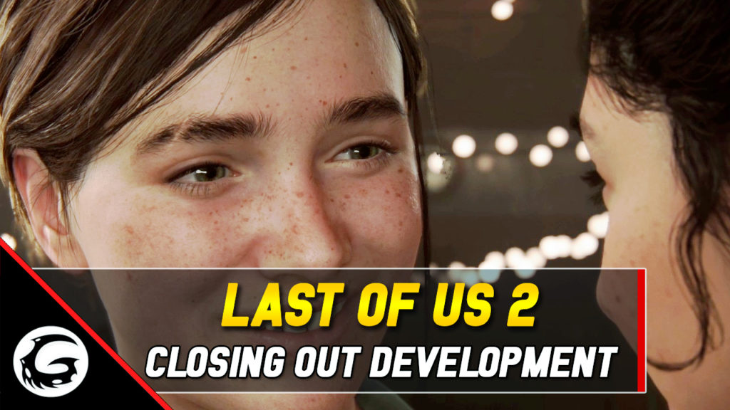 Last of Us Part 2 Closing Out Development